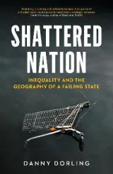 Shattered Nation: Inequality and the Geography of A Failing State by Danny Dorling