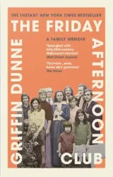The Friday Afternoon Club: A Family Memoir by Griffin Dunne